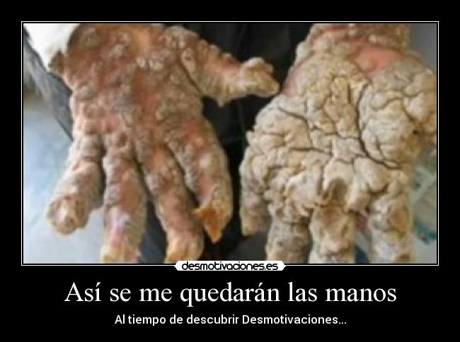 Así se me quedarán las manos - Al tiempo de descubrir Desmotivaciones...