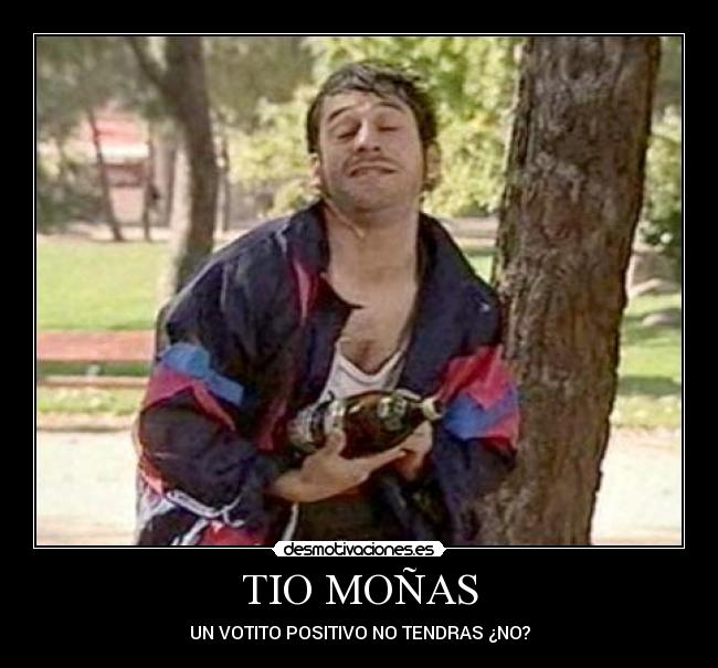TIO MOÑAS - UN VOTITO POSITIVO NO TENDRAS ¿NO?