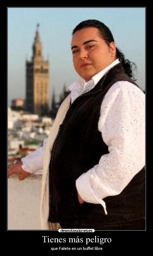 Tienes más peligro -