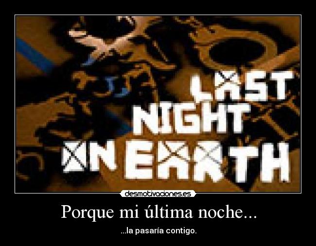 Porque mi última noche... - ...la pasaría contigo.