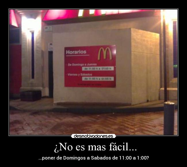 ¿No es mas fácil... - ...poner de Domingos a Sabados de 11:00 a 1:00?
