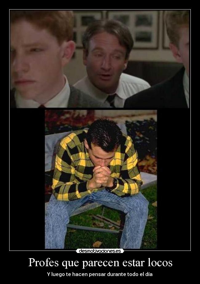 Profes que parecen estar locos - Y luego te hacen pensar durante todo el día