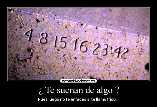 ¿ Te suenan de algo ? - Pues luego no te enfades si te llamo friqui !!