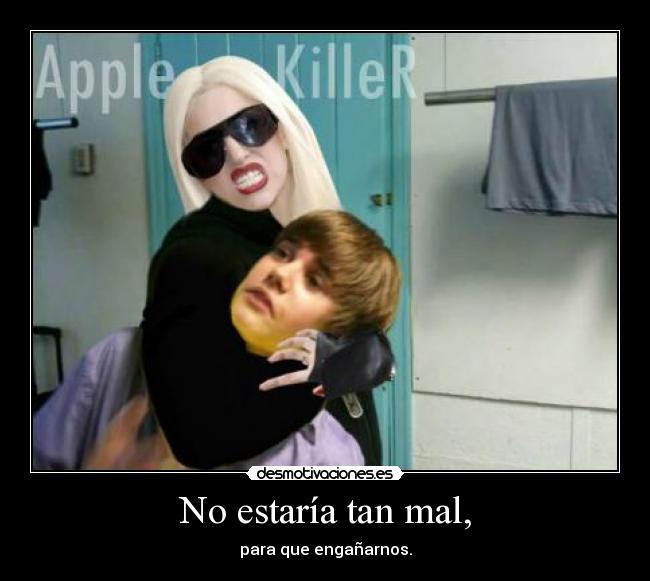 No estaría tan mal, - para que engañarnos.