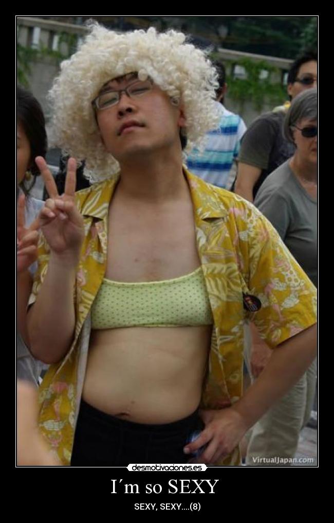 I´m so SEXY - SEXY, SEXY....(8)