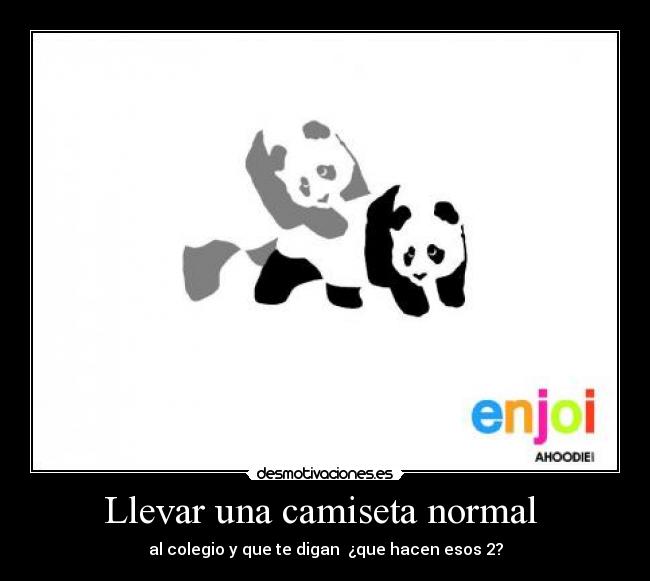 Llevar una camiseta normal - al colegio y que te digan ¿que hacen esos 2?