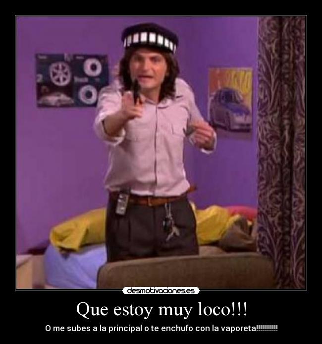 Que estoy muy loco!!! -