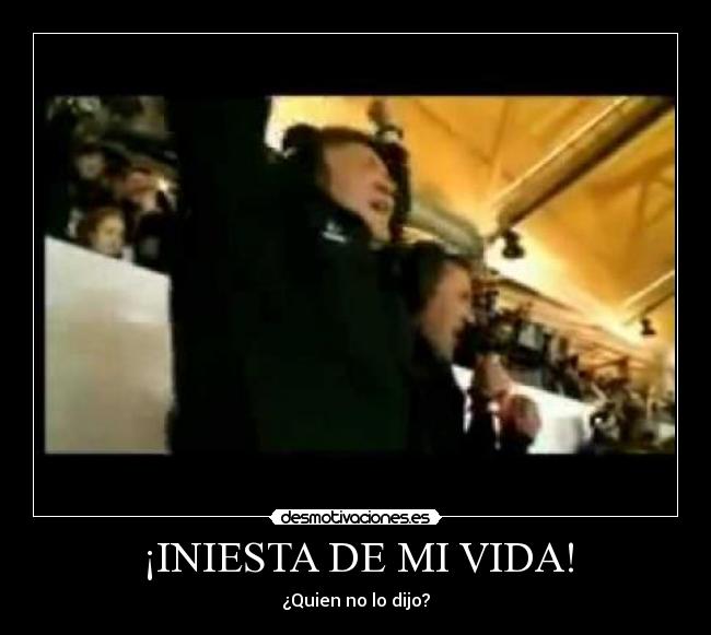 ¡INIESTA DE MI VIDA! - ¿Quien no lo dijo?