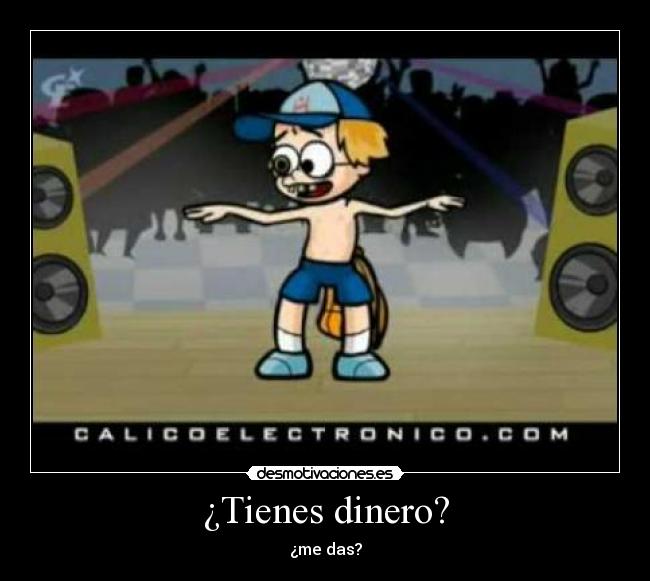 ¿Tienes dinero? - ¿me das?