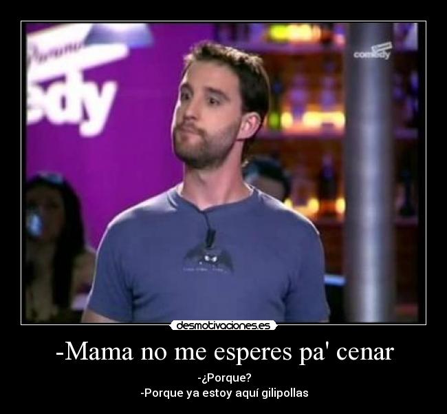 -Mama no me esperes pa cenar -