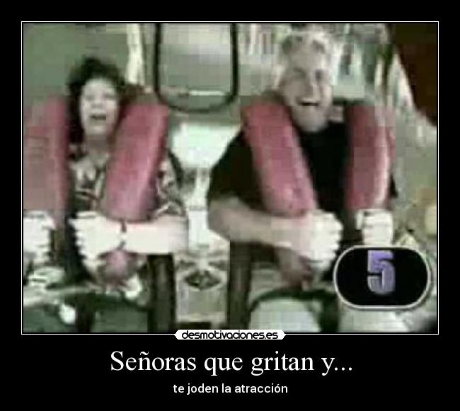 Señoras que gritan y... - te joden la atracción