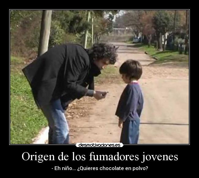 Origen de los fumadores jovenes - - Eh niño... ¿Quieres chocolate en polvo?