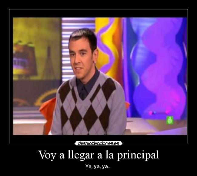 Voy a llegar a la principal - Ya, ya, ya...