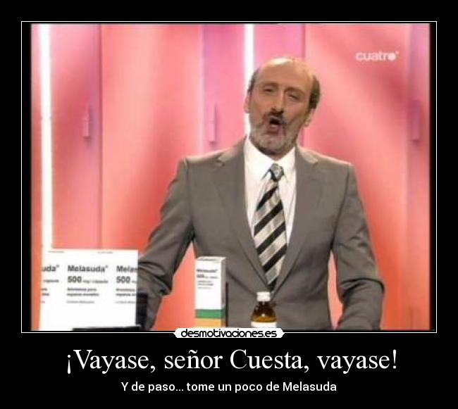 ¡Vayase, señor Cuesta, vayase! -