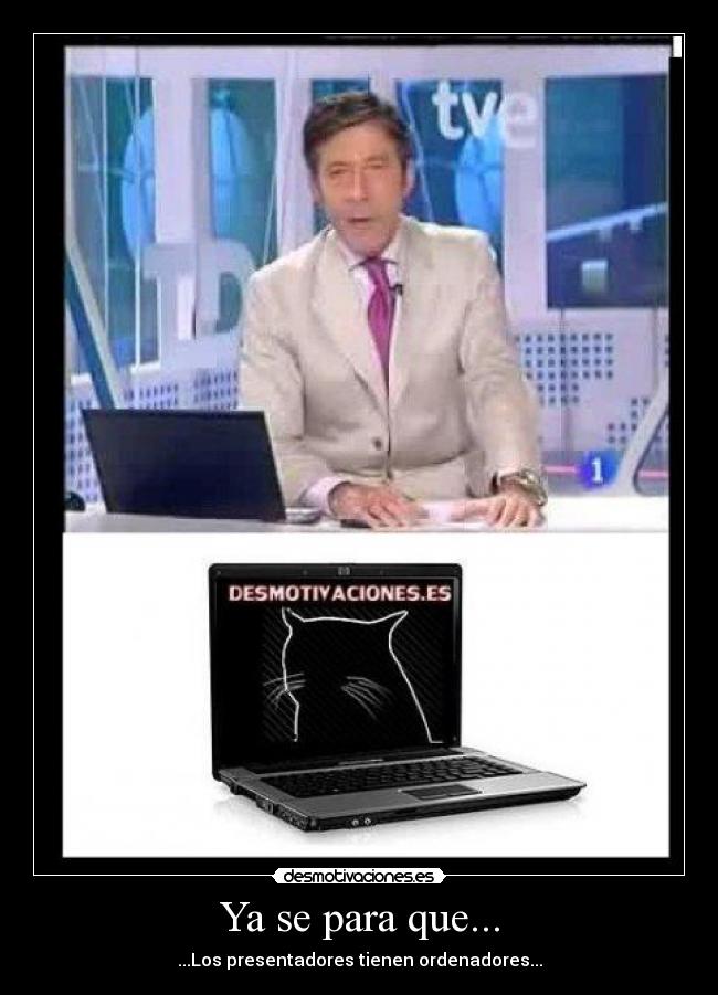 Ya se para que... - ...Los presentadores tienen ordenadores...