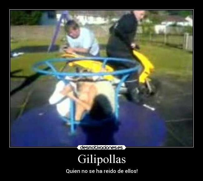 Gilipollas - Quien no se ha reido de ellos!