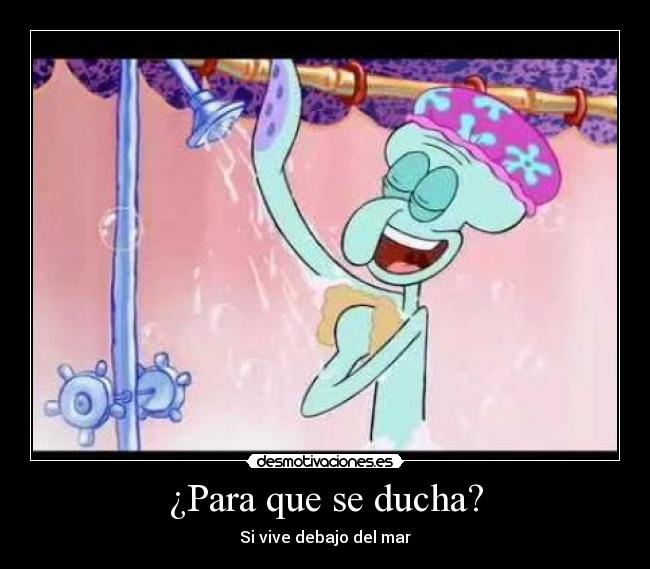 ¿Para que se ducha? - Si vive debajo del mar
