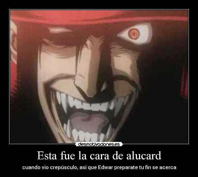 Esta fue la cara de alucard - cuando vio crepúsculo, así que Edwar preparate tu fin se acerca