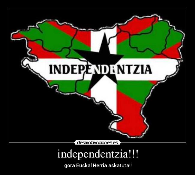 independentzia!!! - gora Euskal Herria askatuta!!