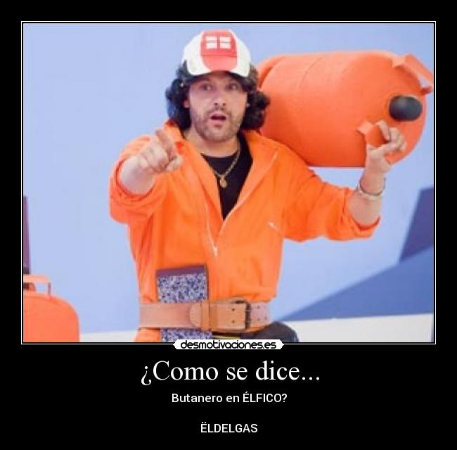 ¿Como se dice... - Butanero en ÉLFICO?
ËLDELGAS