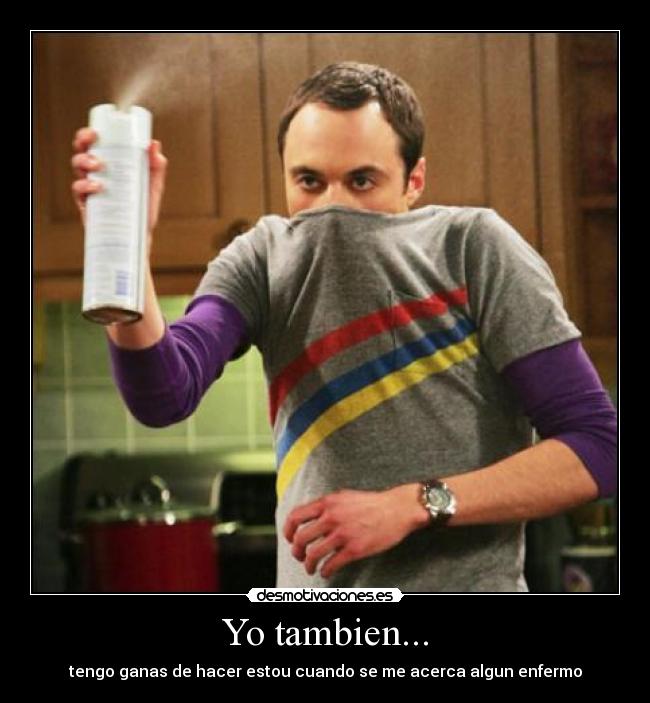 Yo tambien... - tengo ganas de hacer estou cuando se me acerca algun enfermo