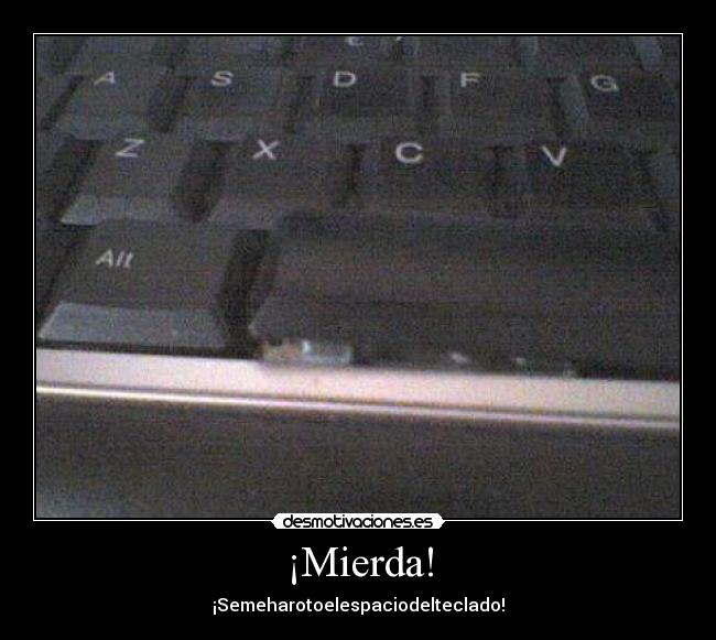 ¡Mierda! - ¡Semeharotoelespaciodelteclado!