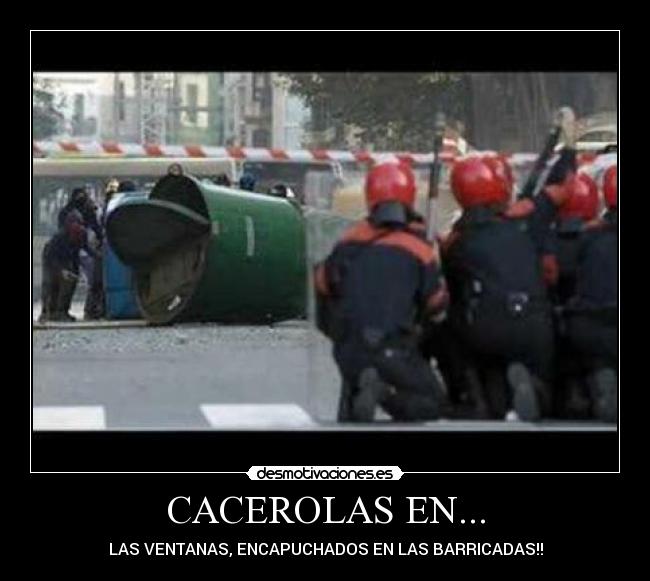 CACEROLAS EN... - LAS VENTANAS, ENCAPUCHADOS EN LAS BARRICADAS!!