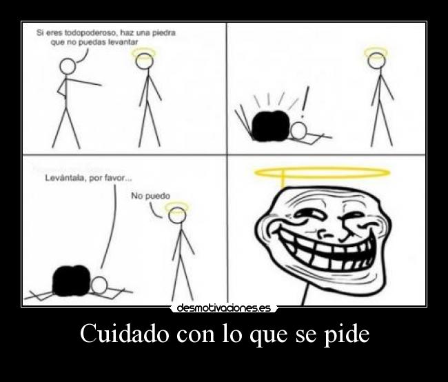 Cuidado con lo que se pide -