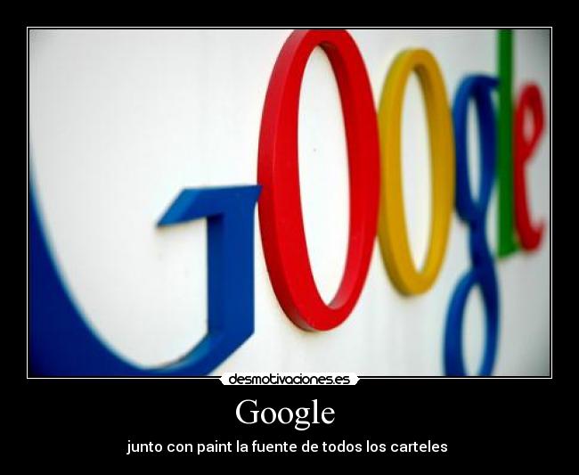 Google  - junto con paint la fuente de todos los carteles 