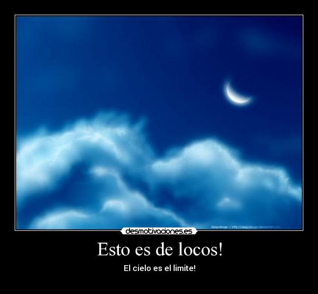 Esto es de locos! - El cielo es el limite!
