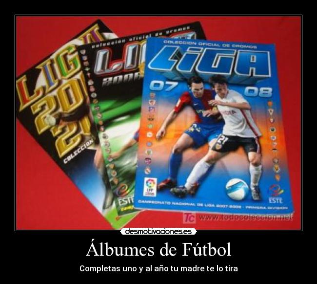 Álbumes de Fútbol - Completas uno y al año tu madre te lo tira