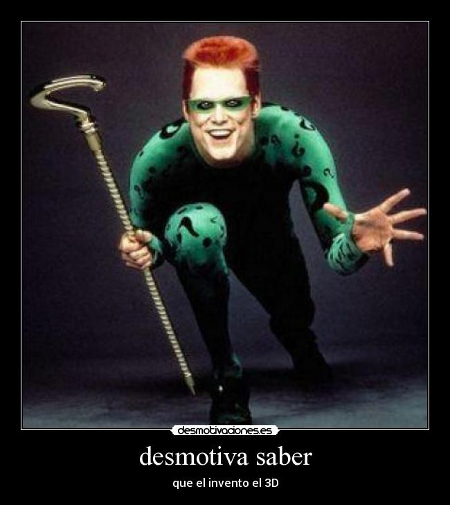 desmotiva saber - que el invento el 3D