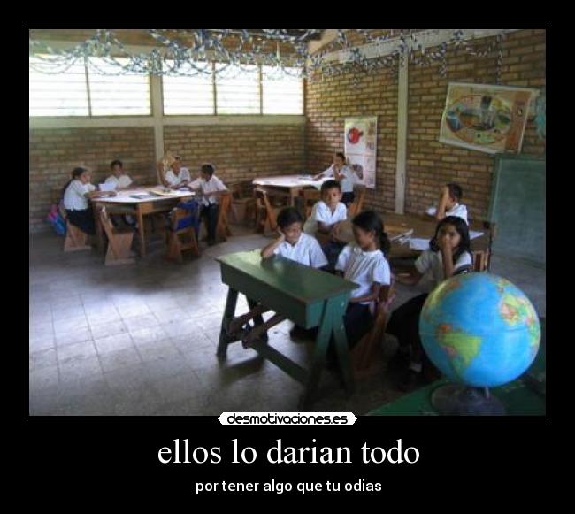 ellos lo darian todo - por tener algo que tu odias