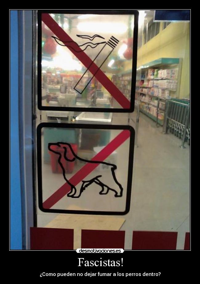 Fascistas! - ¿Como pueden no dejar fumar a los perros dentro?