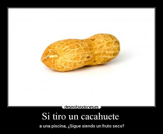 Si tiro un cacahuete -
