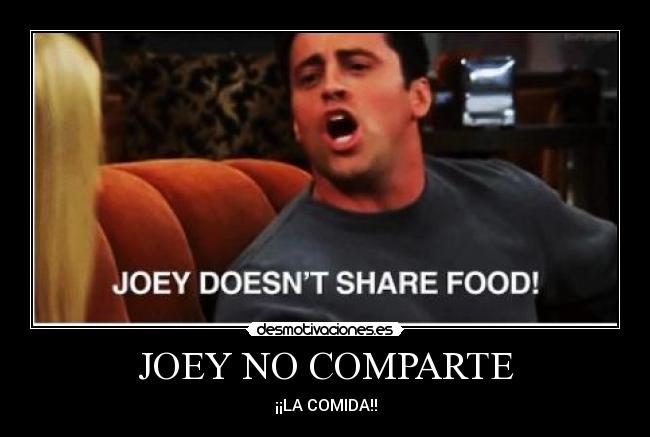 JOEY NO COMPARTE - ¡¡LA COMIDA!!