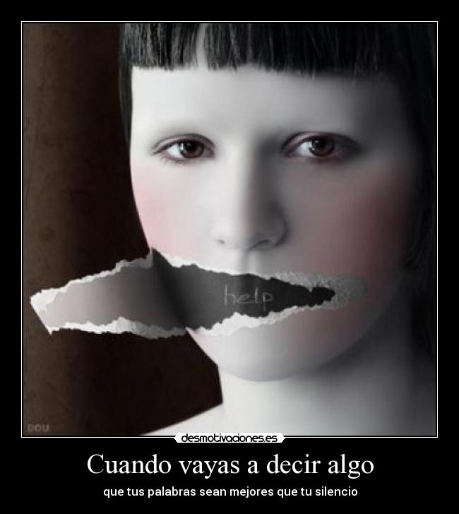 Cuando vayas a decir algo - que tus palabras sean mejores que tu silencio