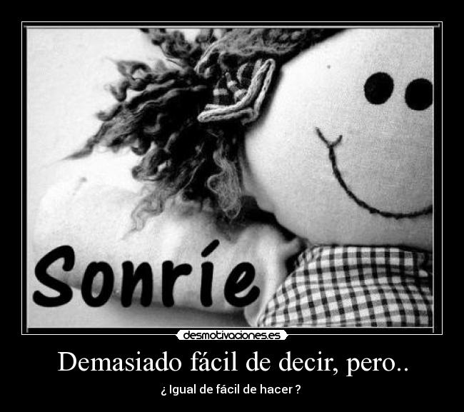 Demasiado fácil de decir, pero.. - ¿ Igual de fácil de hacer ? 