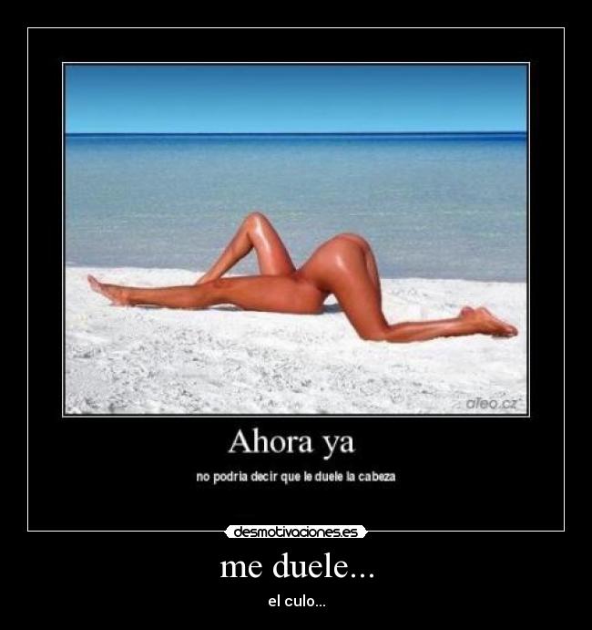 me duele... - el culo...