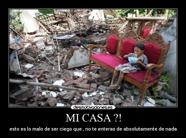 MI CASA ?! - esto es lo malo de ser ciego que , no te enteras de absolutamente de nada