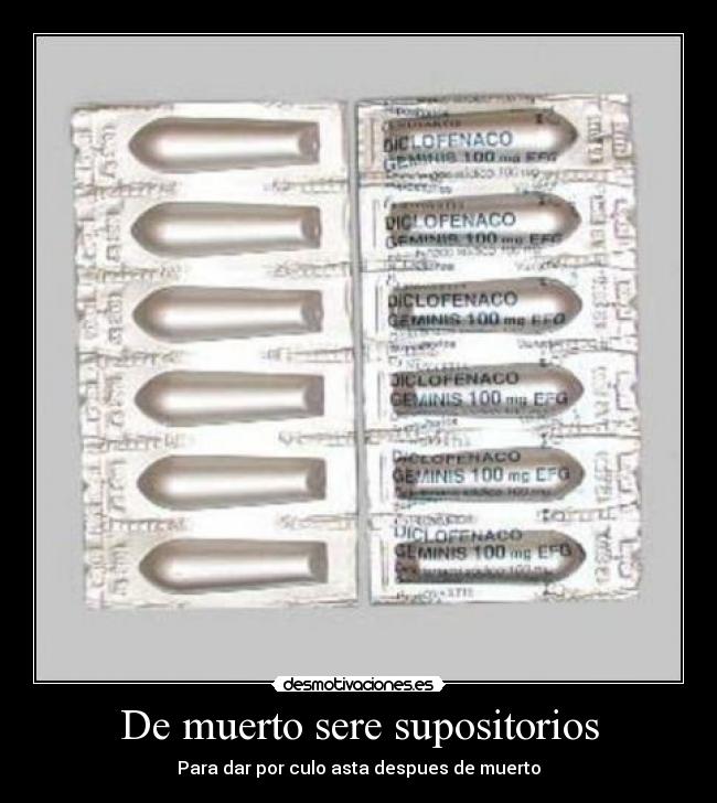 De muerto sere supositorios -