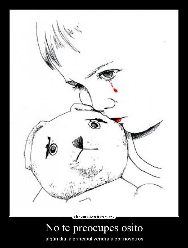 No te preocupes osito -