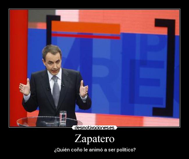 Zapatero - ¿Quién coño le animó a ser político?
