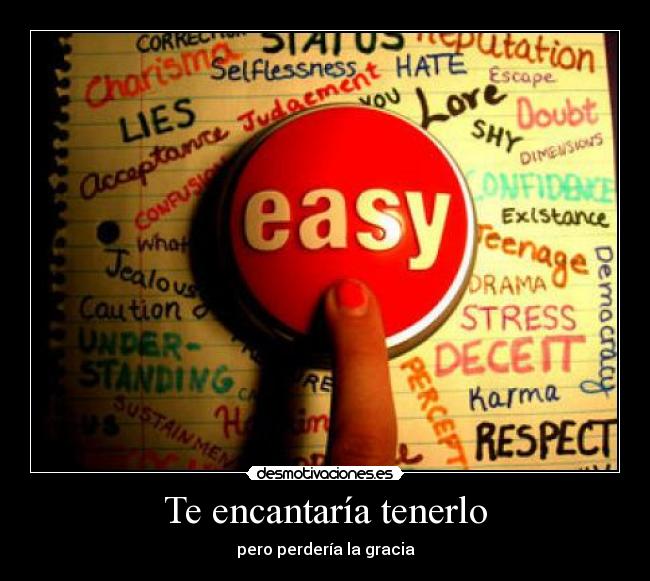 Te encantaría tenerlo - pero perdería la gracia