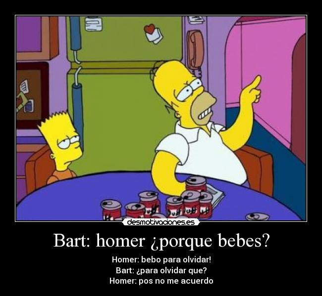 Bart: homer ¿porque bebes? -