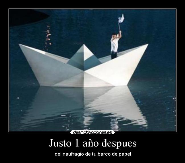Justo 1 año despues - del naufragio de tu barco de papel