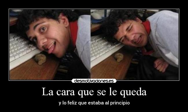 La cara que se le queda - y lo feliz que estaba al principio