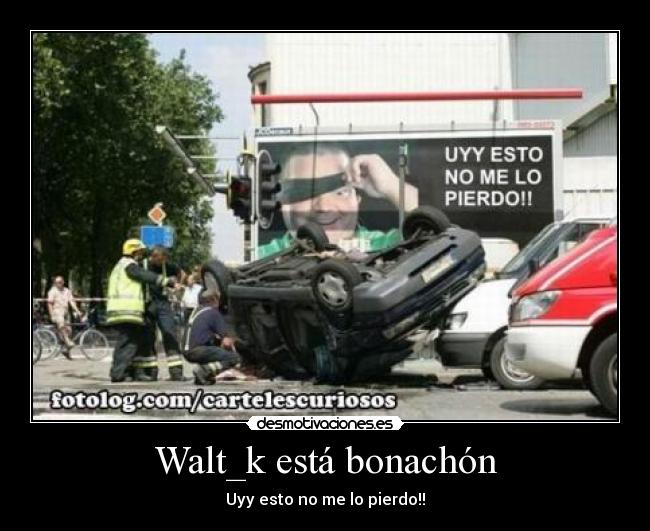 Walt_k está bonachón - Uyy esto no me lo pierdo!!