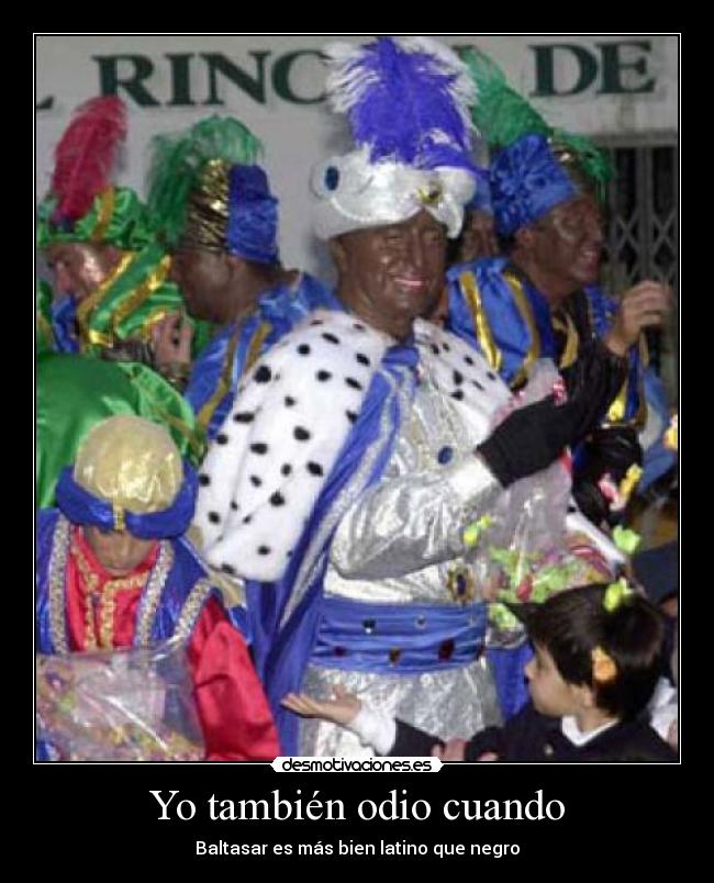 Yo también odio cuando - Baltasar es más bien latino que negro