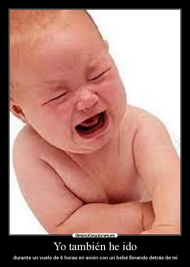 Yo también he ido - durante un vuelo de 6 horas en avión con un bebé llorando detrás de mi